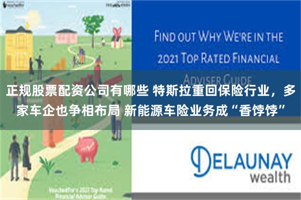 正规股票配资公司有哪些 特斯拉重回保险行业，多家车企也争相布局 新能源车险业务成“香饽饽”